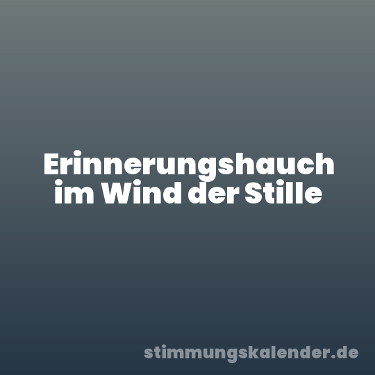 Erinnerungshauch im Wind der Stille