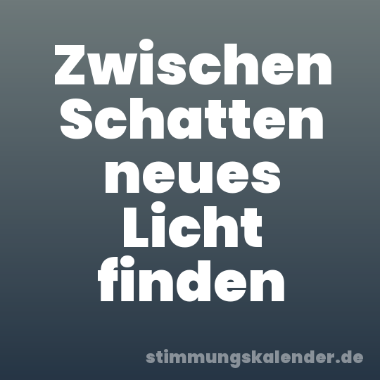 Zwischen Schatten neues Licht finden