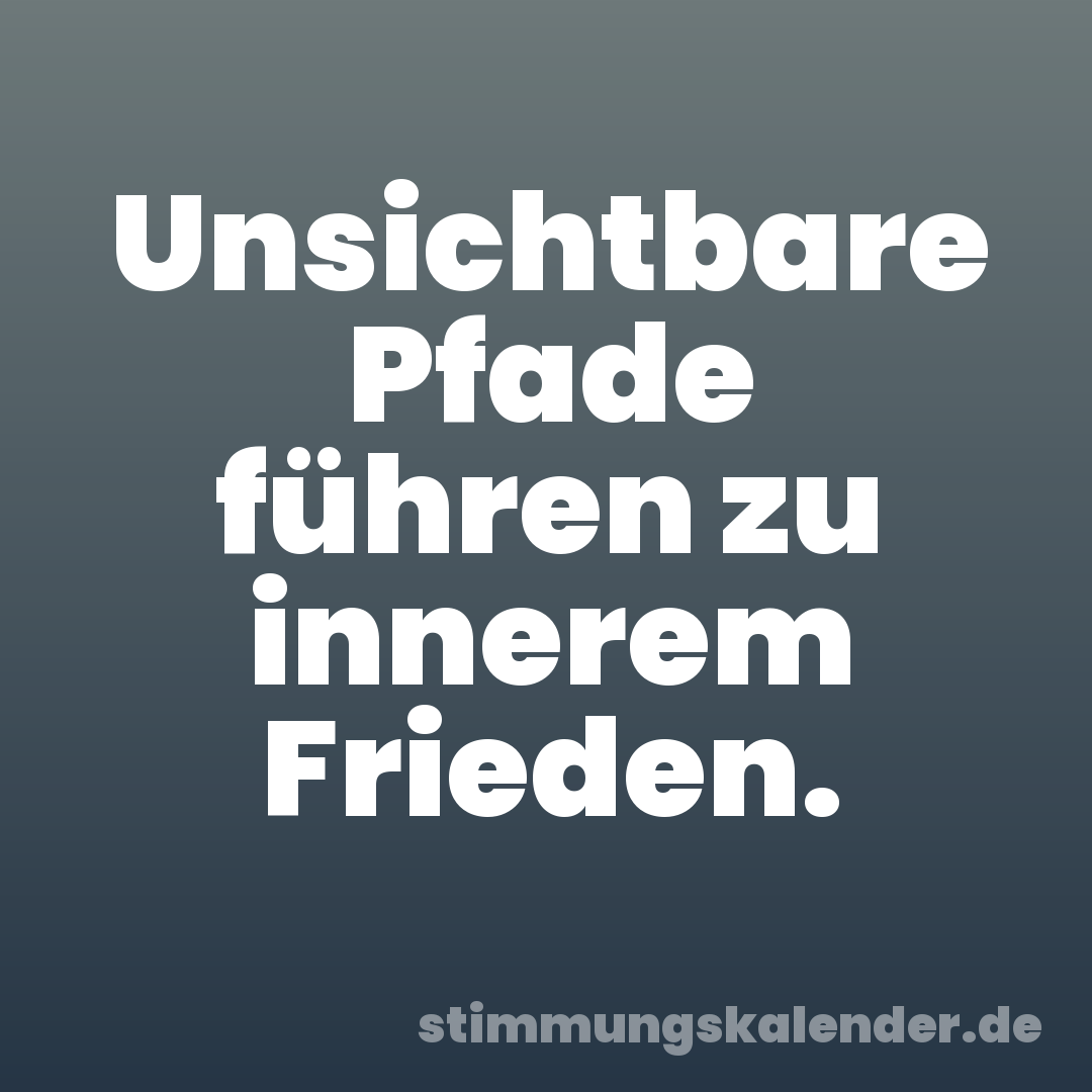 Unsichtbare Pfade führen zu innerem Frieden.
