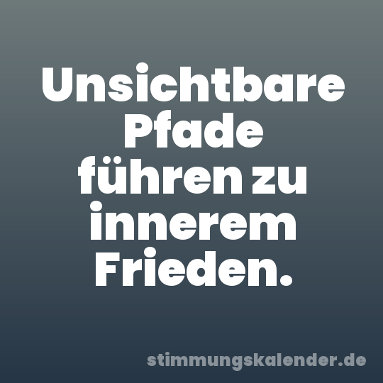 Unsichtbare Pfade führen zu innerem Frieden.