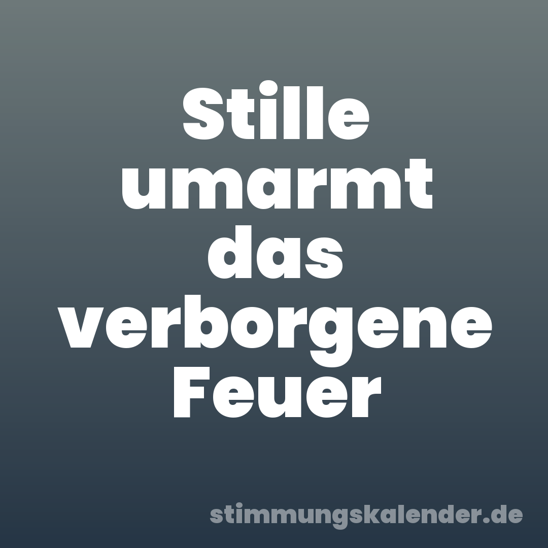 Stille umarmt das verborgene Feuer