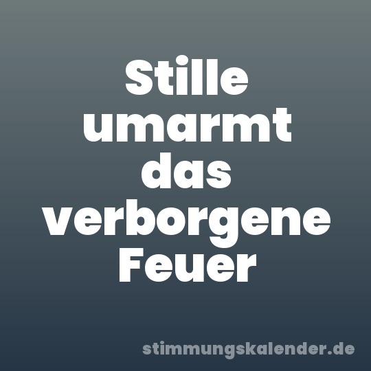 Stille umarmt das verborgene Feuer