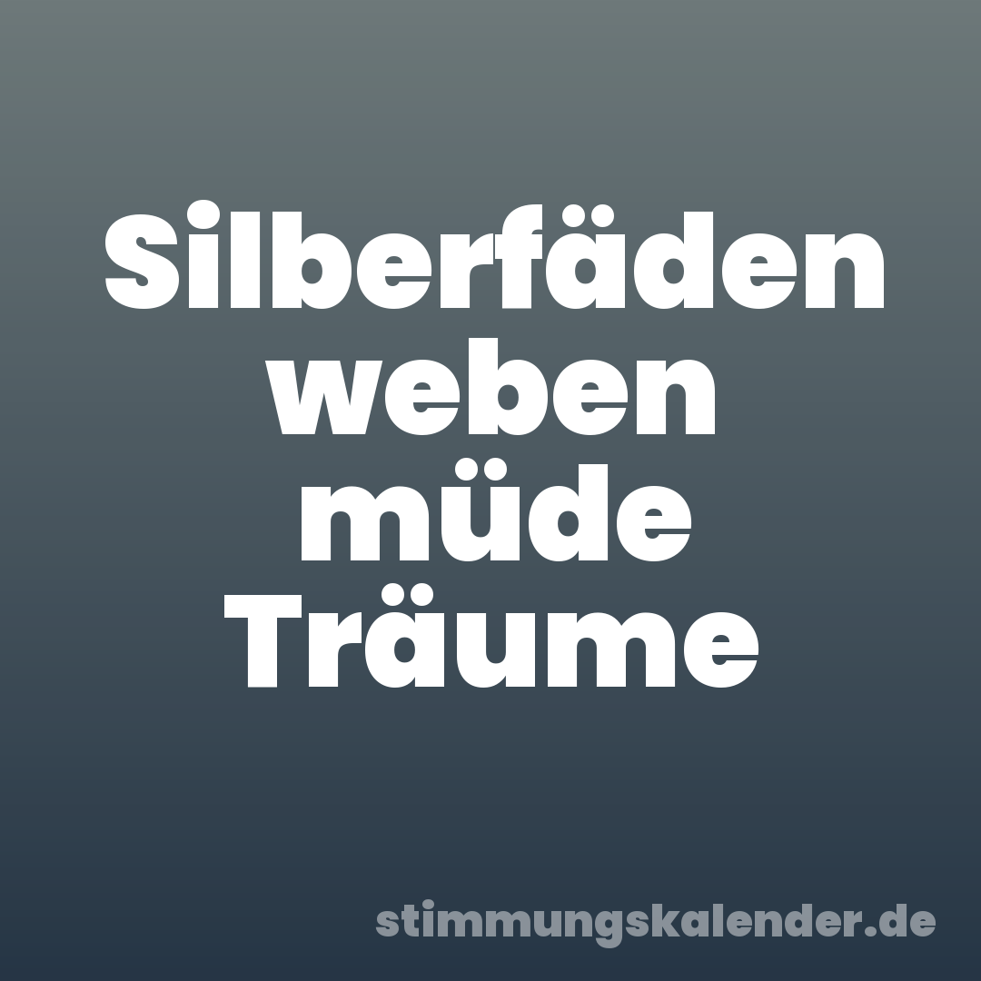 Silberfäden weben müde Träume