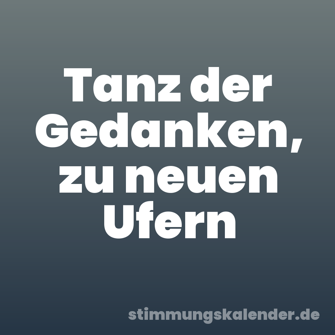 Tanz der Gedanken, zu neuen Ufern