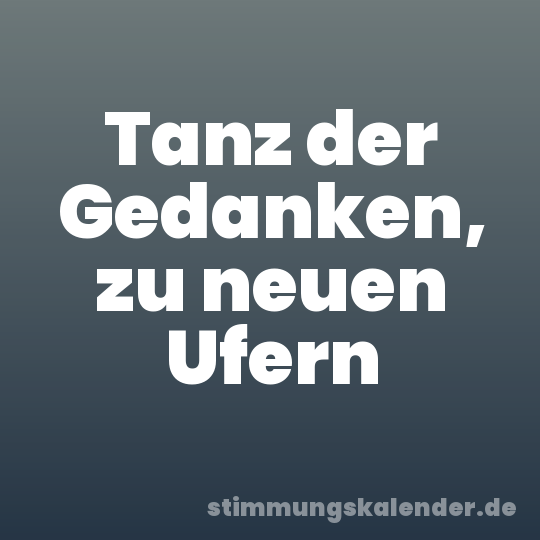 Tanz der Gedanken, zu neuen Ufern