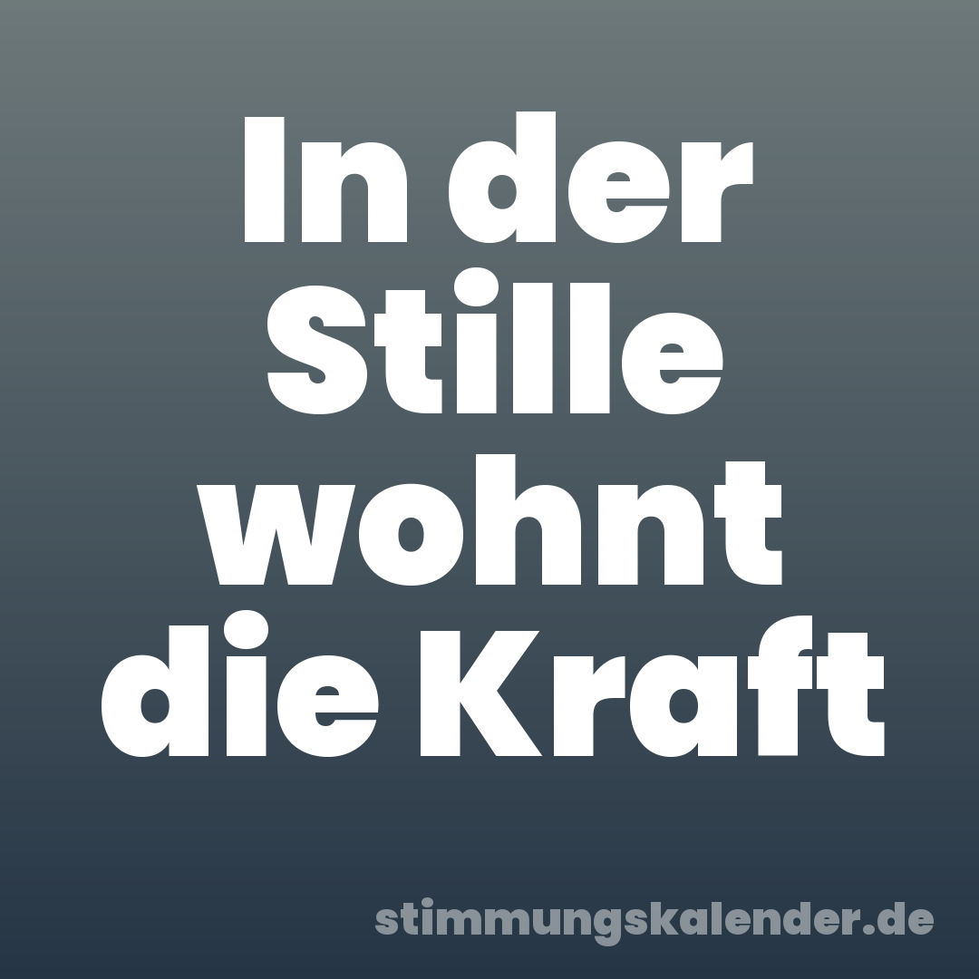 In der Stille wohnt die Kraft