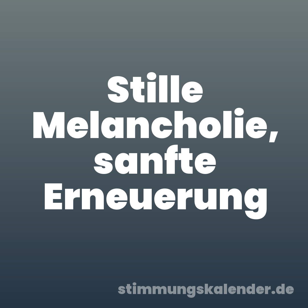 Stille Melancholie, sanfte Erneuerung