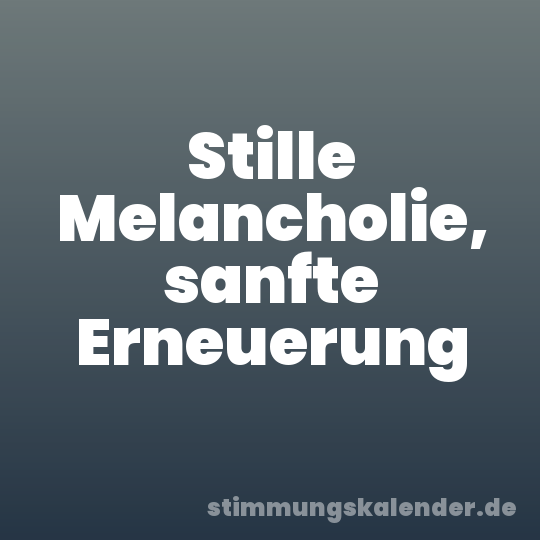 Stille Melancholie, sanfte Erneuerung