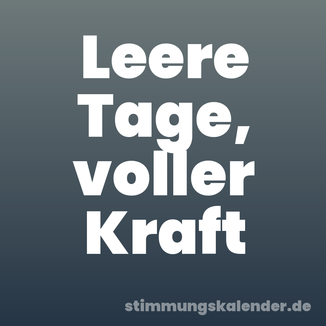 Leere Tage, voller Kraft