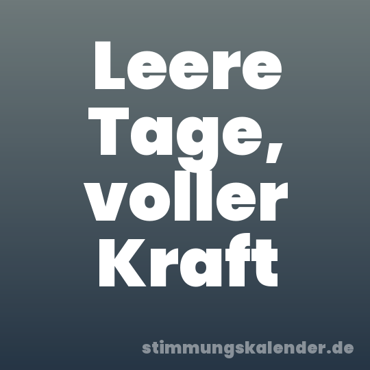 Leere Tage, voller Kraft