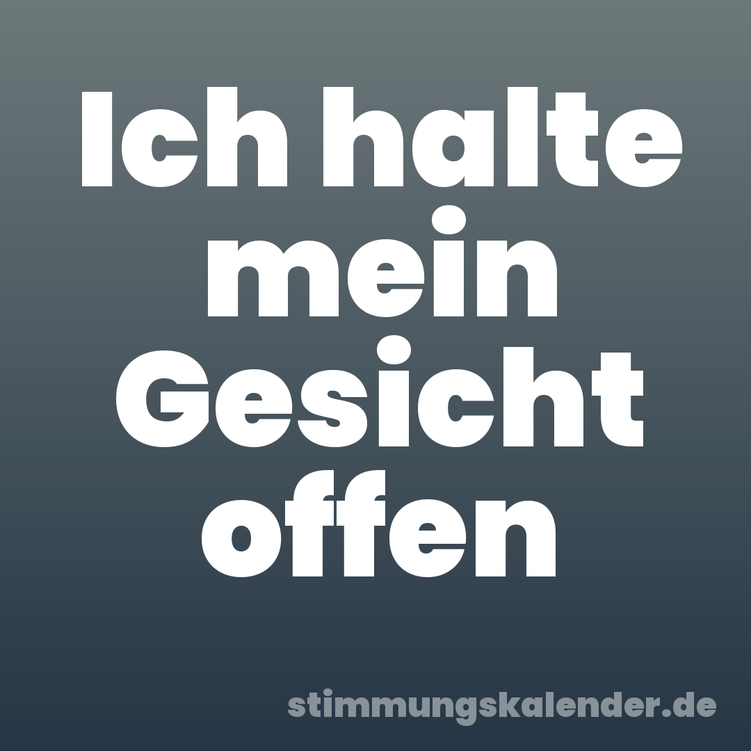 Ich halte mein Gesicht offen