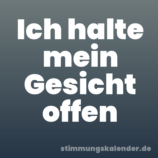 Ich halte mein Gesicht offen
