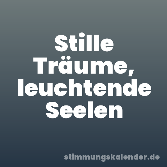 Stille Träume, leuchtende Seelen