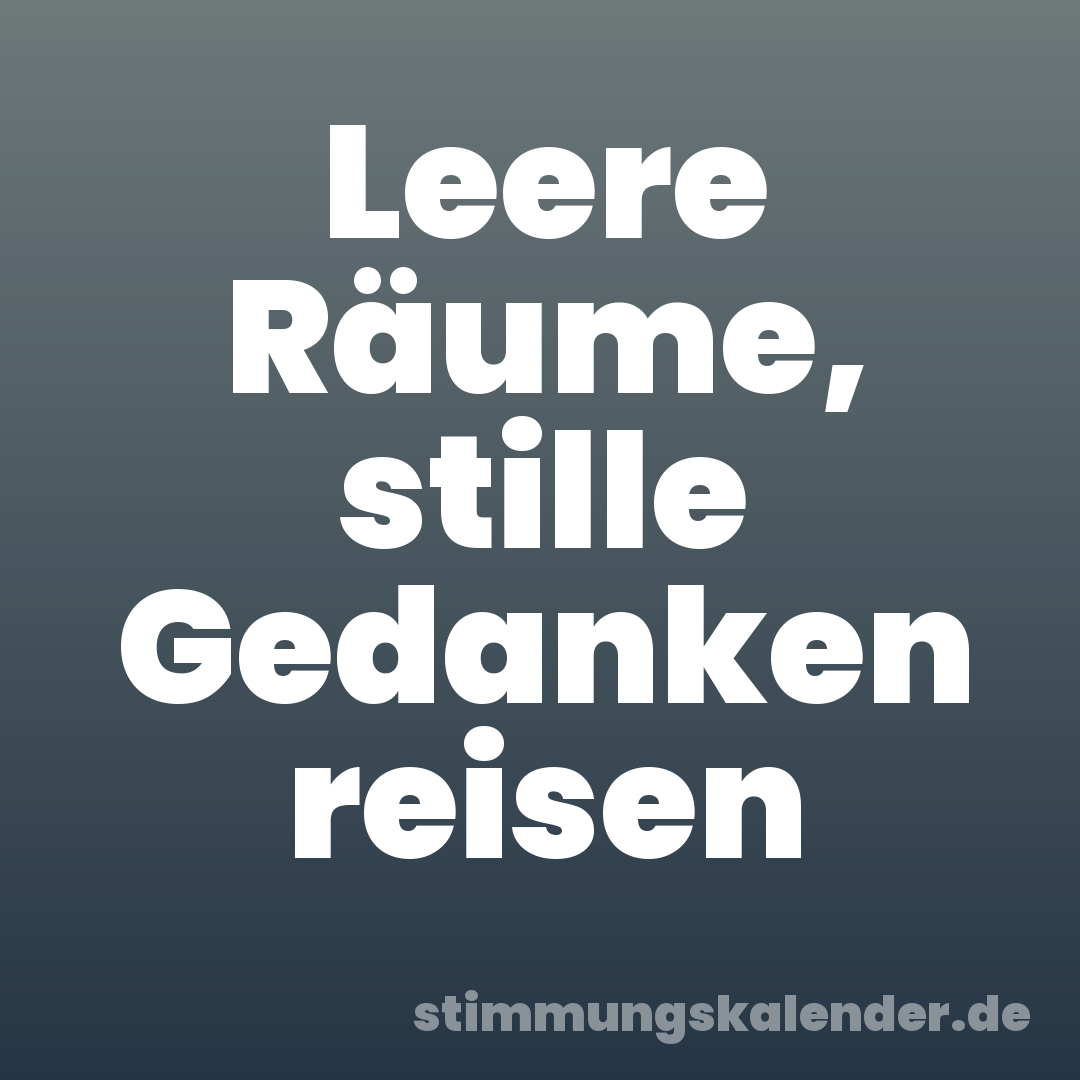 Leere Räume, stille Gedanken reisen