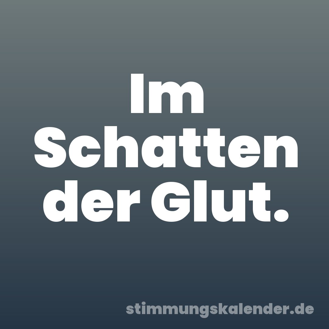 Im Schatten der Glut.