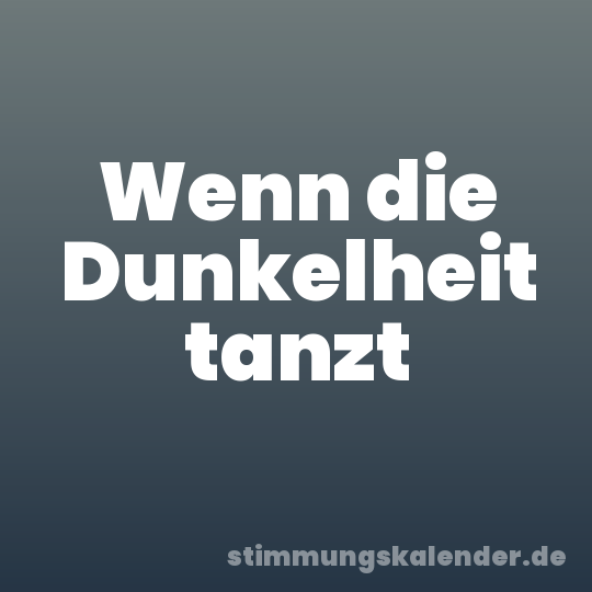 Wenn die Dunkelheit tanzt