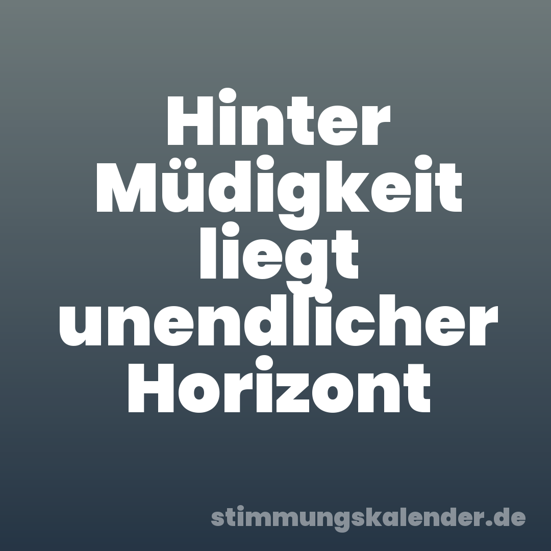 Hinter Müdigkeit liegt unendlicher Horizont
