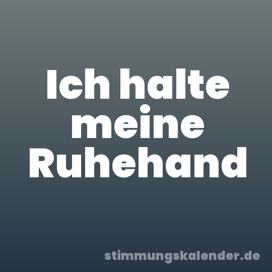 Ich halte meine Ruhehand