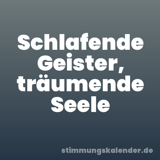 Schlafende Geister, träumende Seele