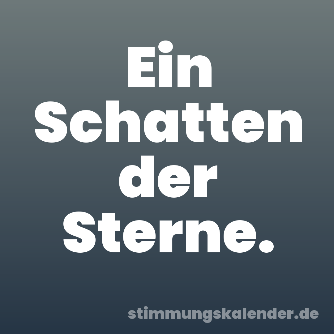 Ein Schatten der Sterne.