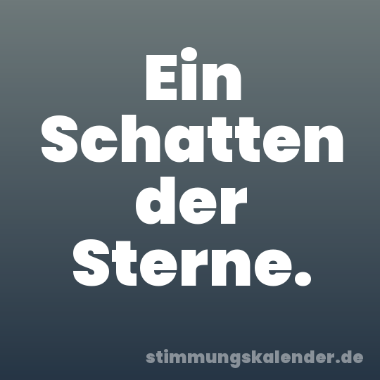Ein Schatten der Sterne.