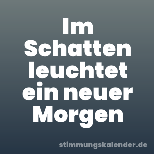 Im Schatten leuchtet ein neuer Morgen