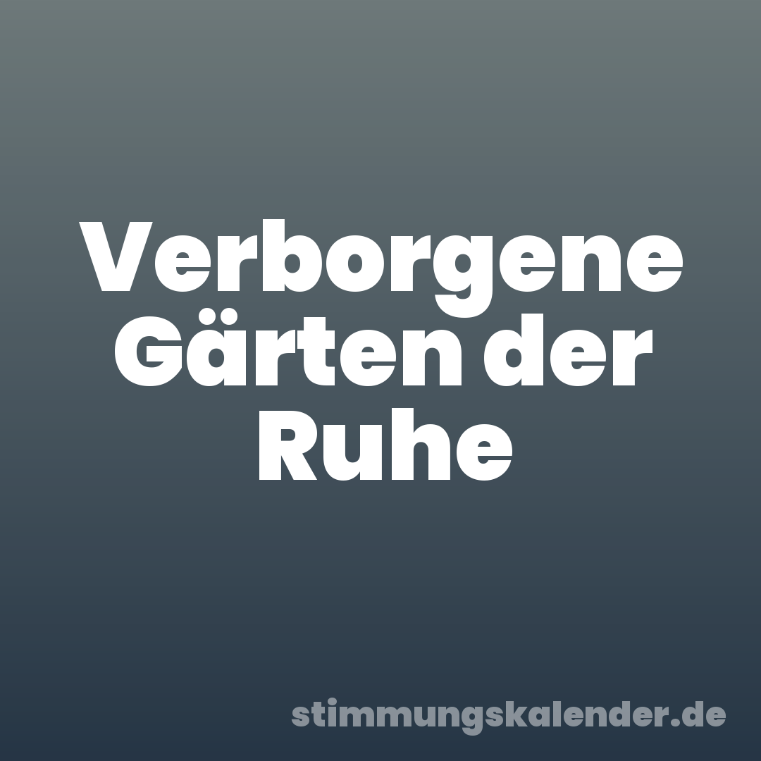 Verborgene Gärten der Ruhe