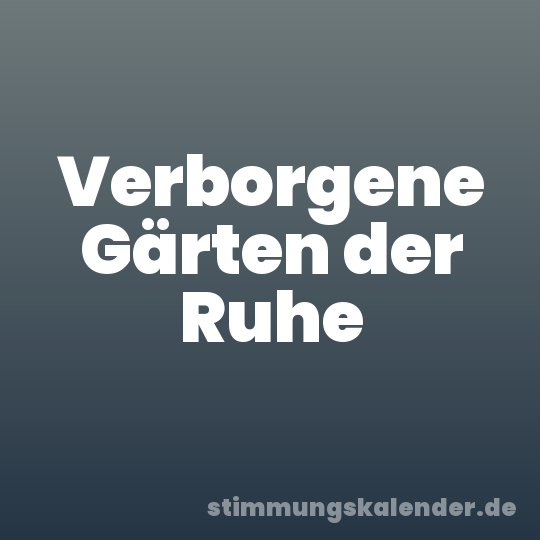 Verborgene Gärten der Ruhe