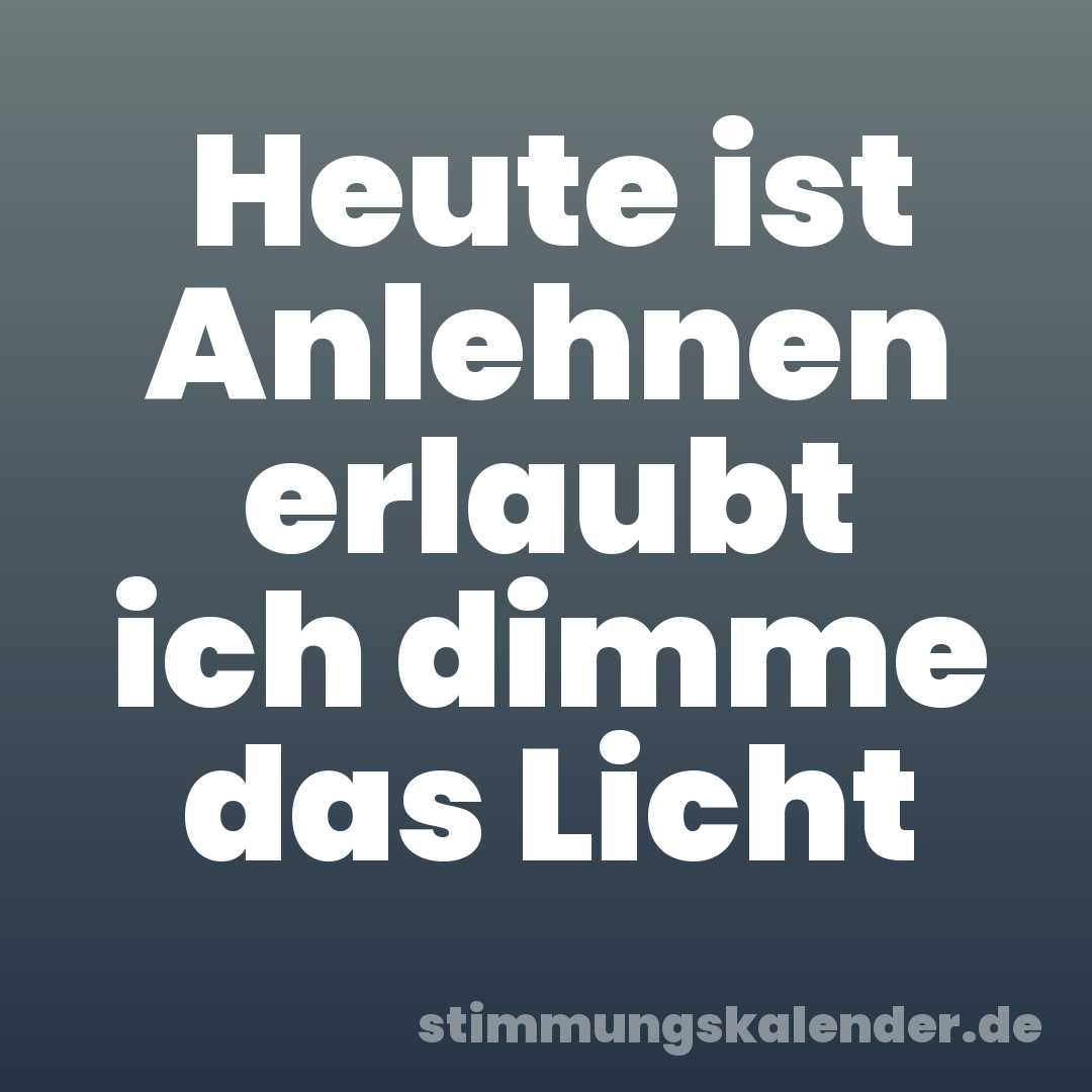 Heute ist Anlehnen erlaubt ich dimme das Licht