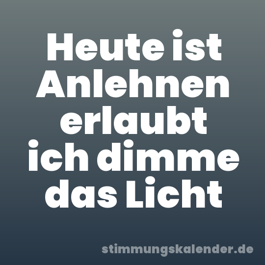 Heute ist Anlehnen erlaubt ich dimme das Licht