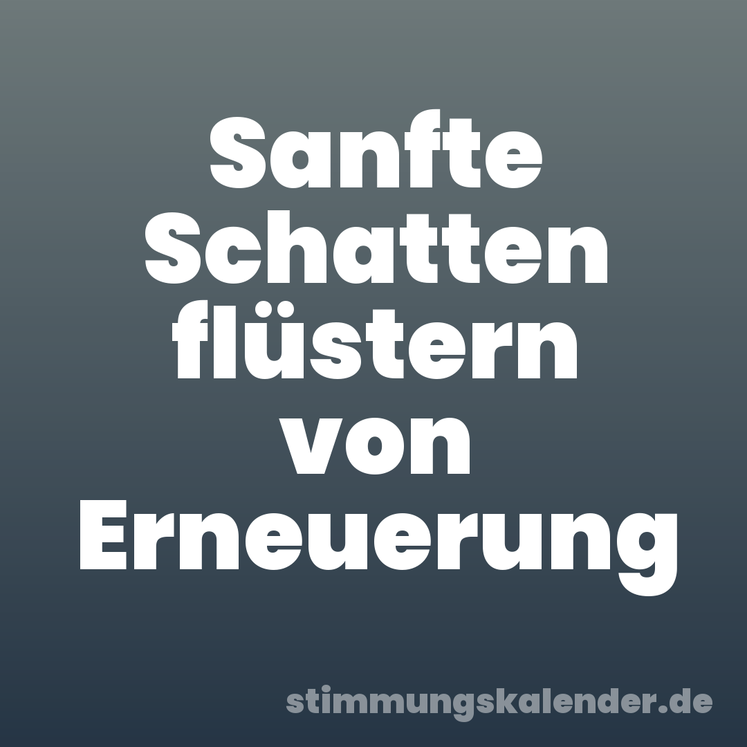 Sanfte Schatten flüstern von Erneuerung