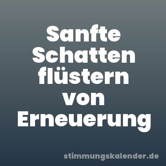 Sanfte Schatten flüstern von Erneuerung