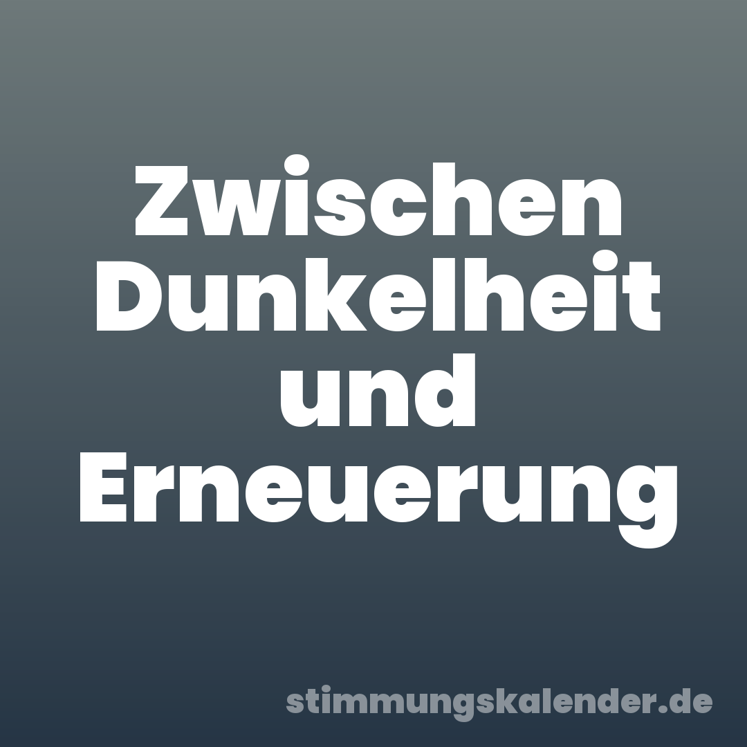 Zwischen Dunkelheit und Erneuerung