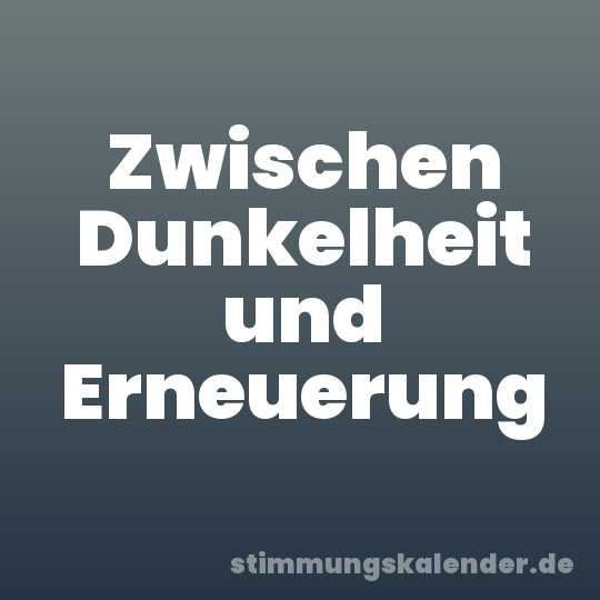 Zwischen Dunkelheit und Erneuerung
