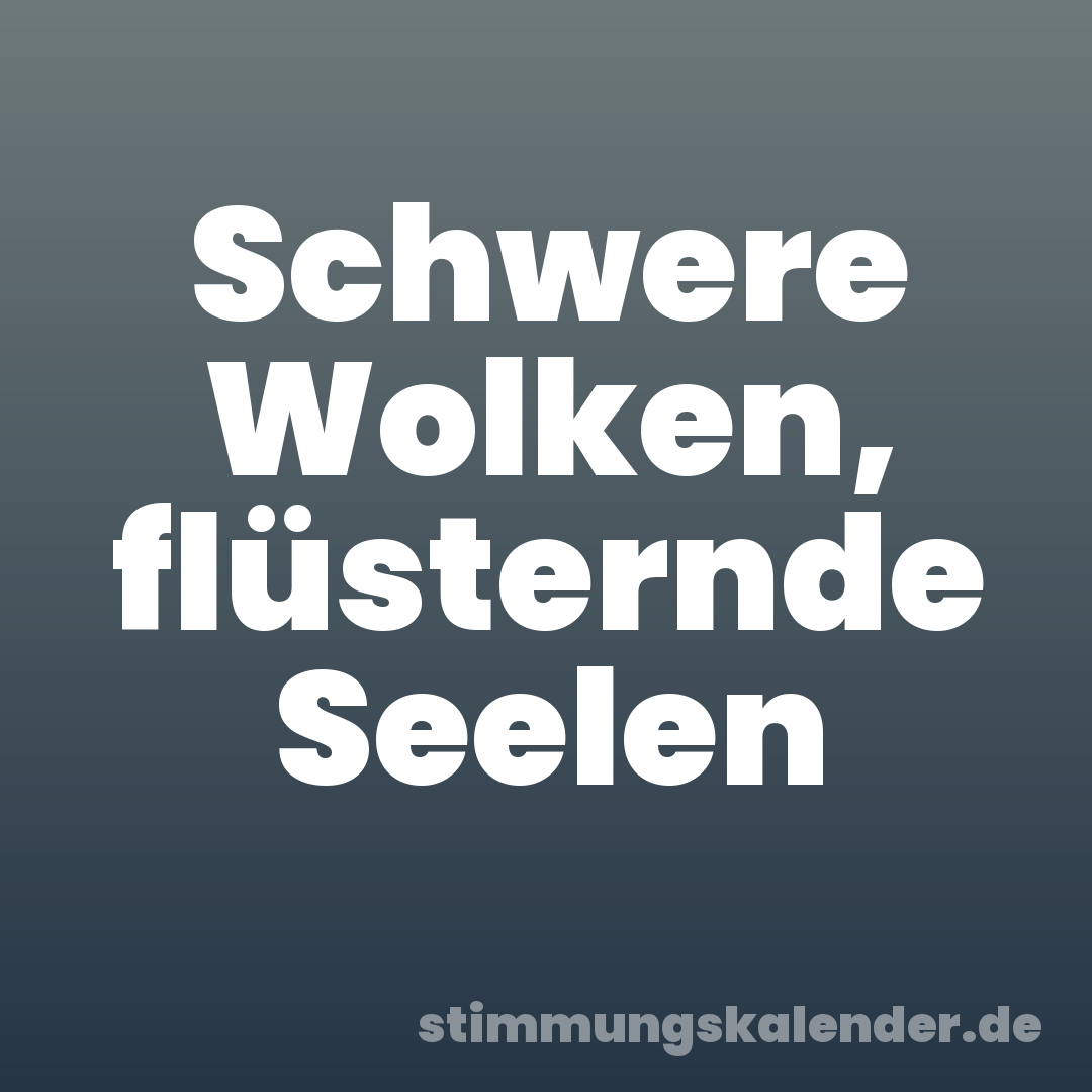 Schwere Wolken, flüsternde Seelen