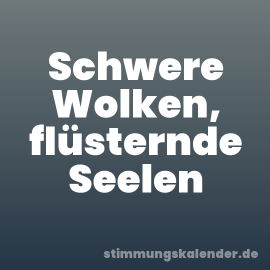 Schwere Wolken, flüsternde Seelen