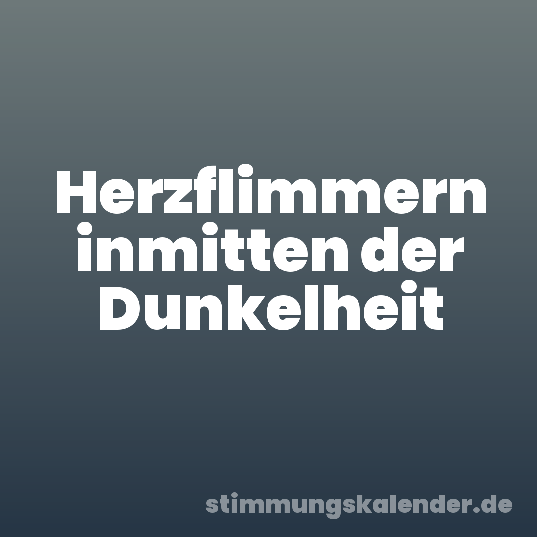 Herzflimmern inmitten der Dunkelheit