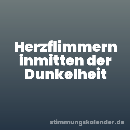 Herzflimmern inmitten der Dunkelheit