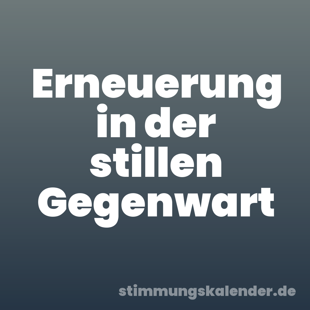 Erneuerung in der stillen Gegenwart