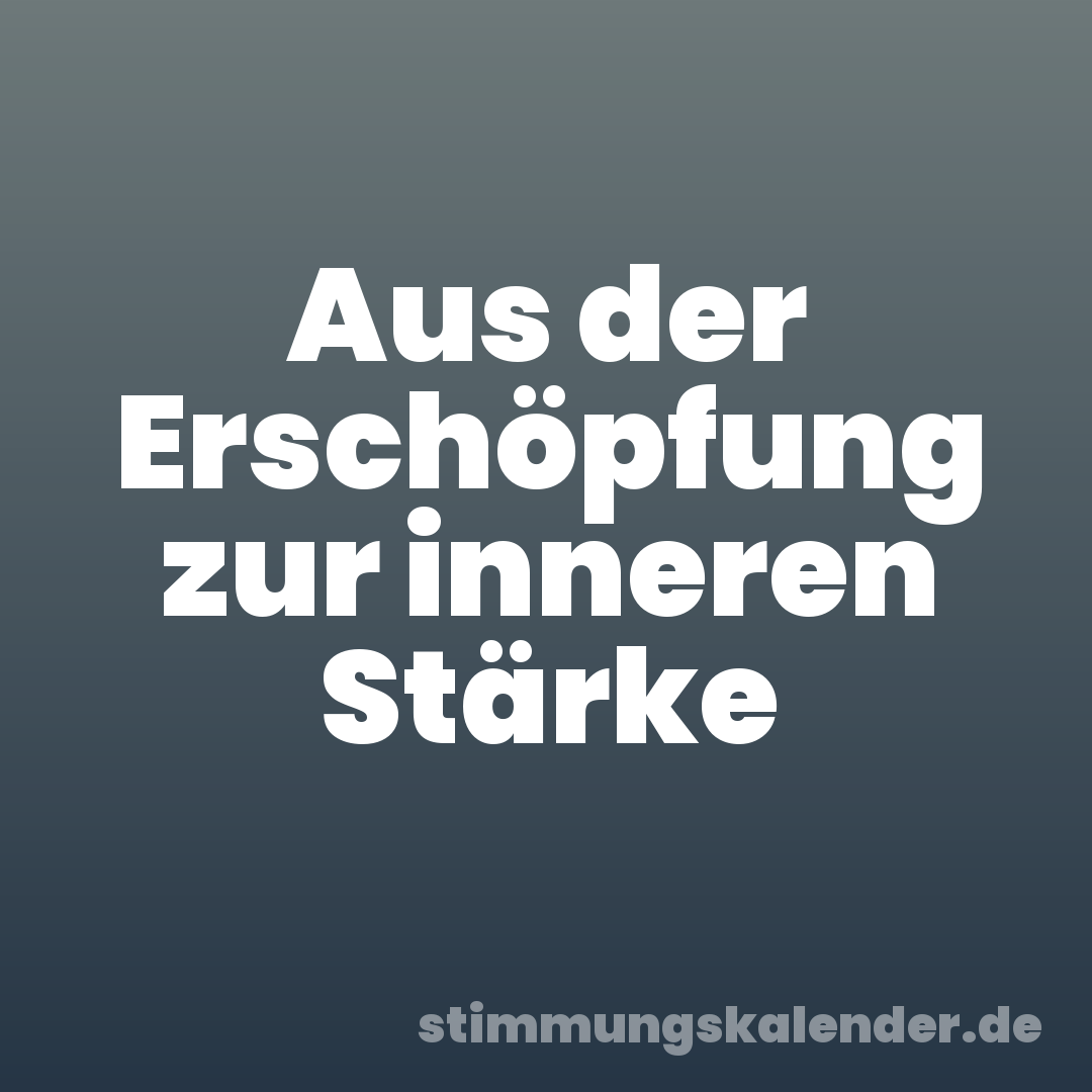 Aus der Erschöpfung zur inneren Stärke