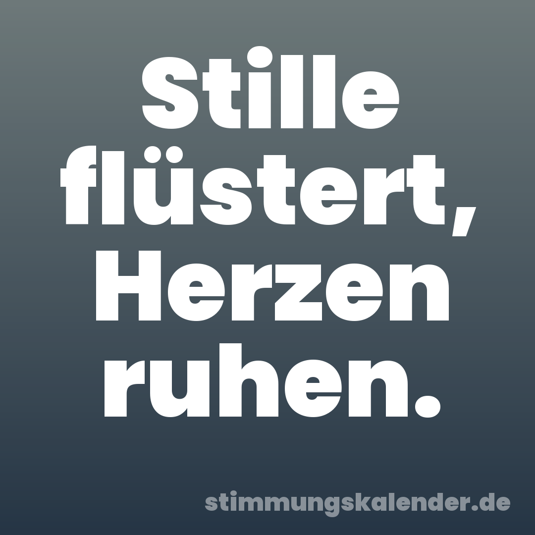 Stille flüstert, Herzen ruhen.