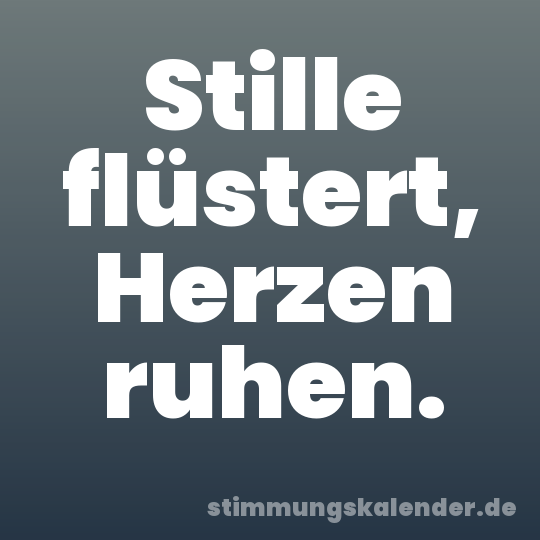 Stille flüstert, Herzen ruhen.