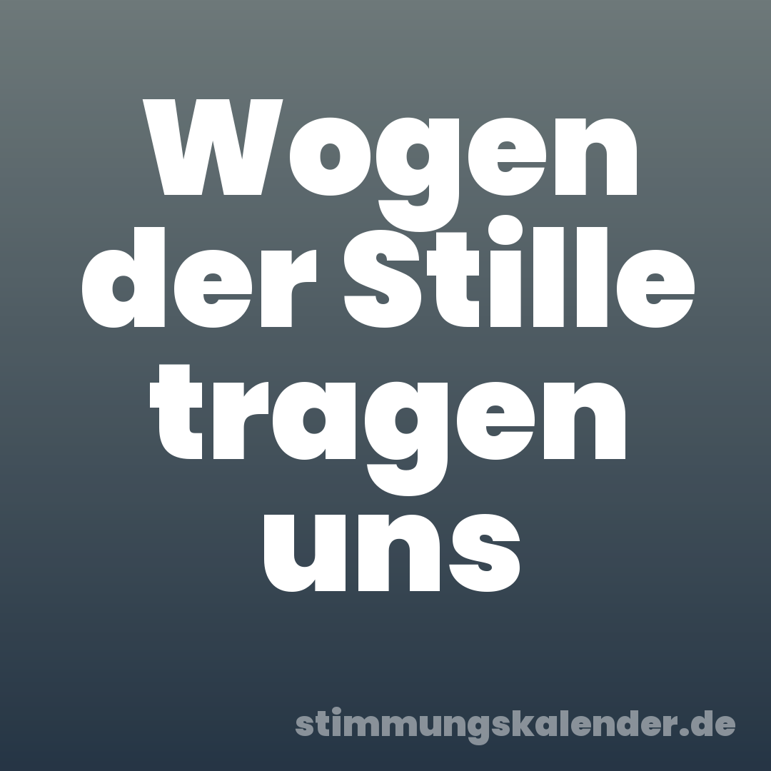 Wogen der Stille tragen uns