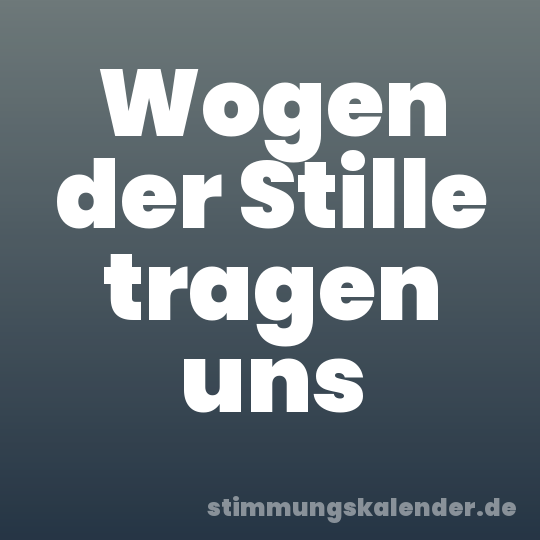 Wogen der Stille tragen uns