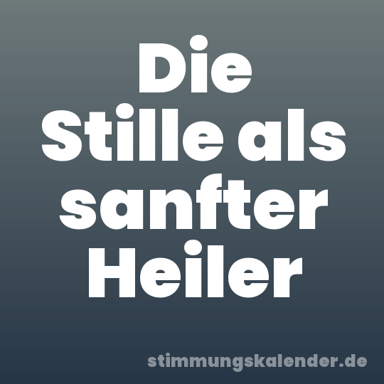 Die Stille als sanfter Heiler