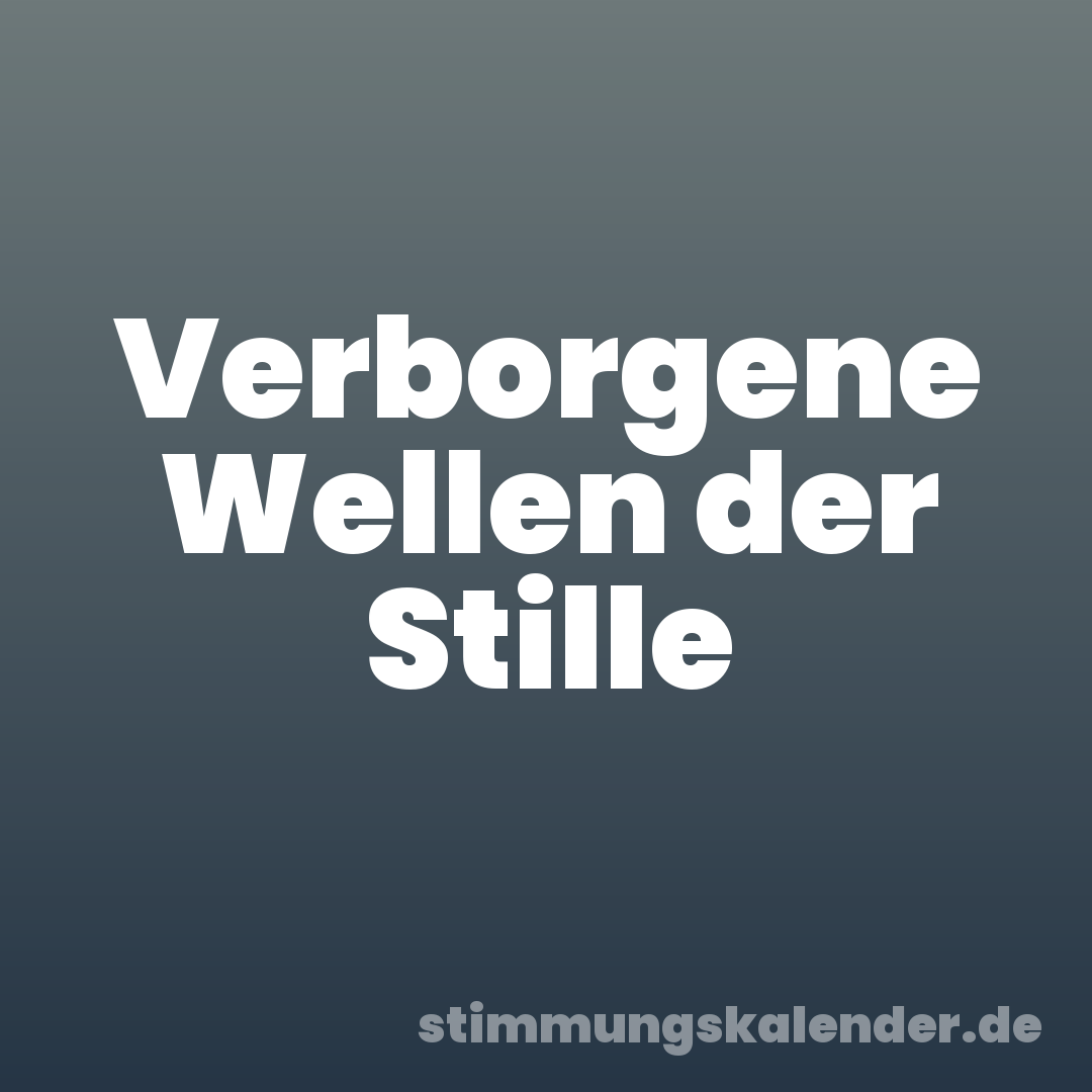 Verborgene Wellen der Stille
