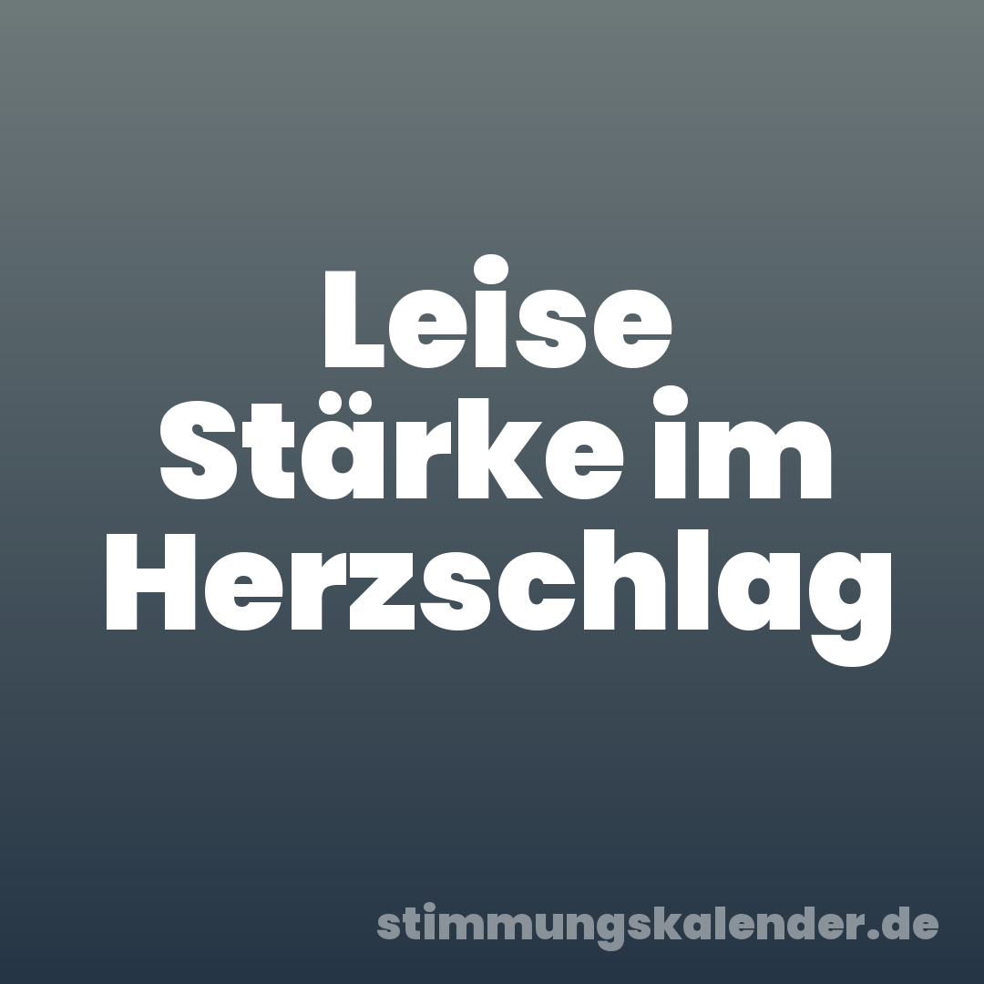 Leise Stärke im Herzschlag