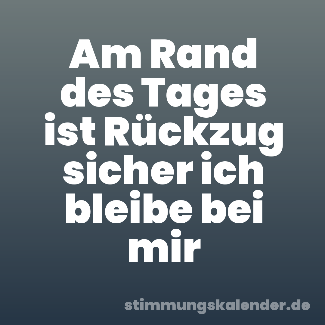 Am Rand des Tages ist Rückzug sicher ich bleibe bei mir