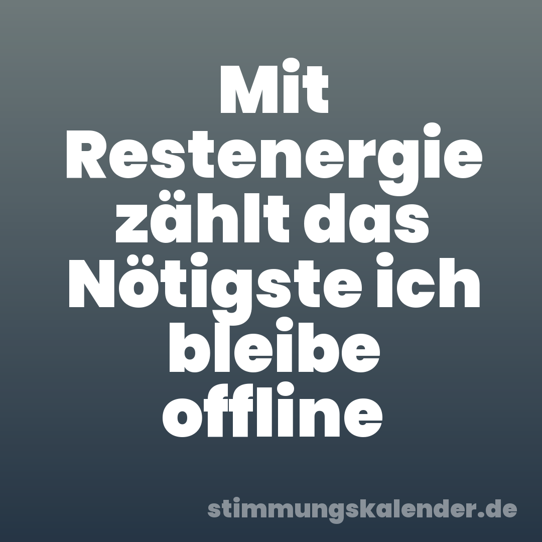 Mit Restenergie zählt das Nötigste ich bleibe offline