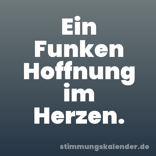 Ein Funken Hoffnung im Herzen.